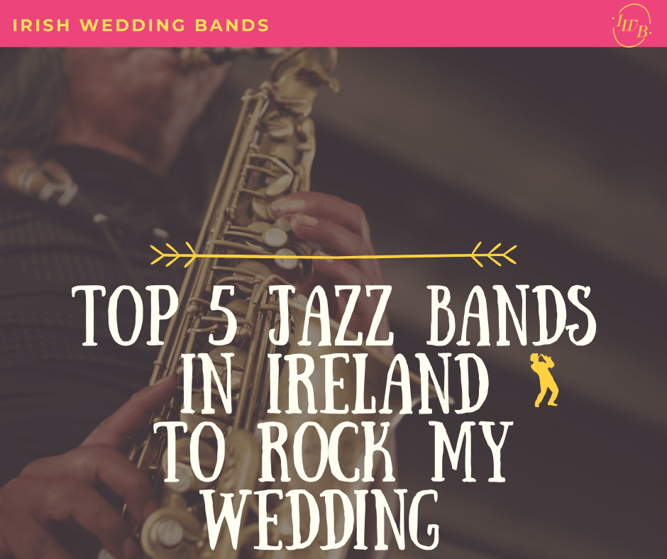 Top 5 Jazz Bands in Ireland To Rock My Wedding !
